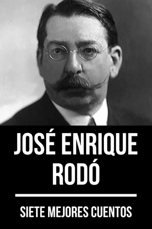 Libro 7 mejores cuentos de José Enrique Rodó - José Enrique Rodó & August Nemo