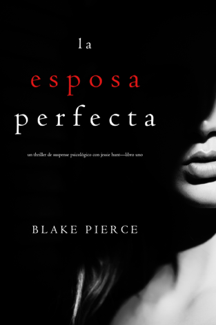 Libro La Esposa Perfecta (Un Thriller de Suspense Psicológico con Jessie Hunt—Libro Uno) - Blake Pierce