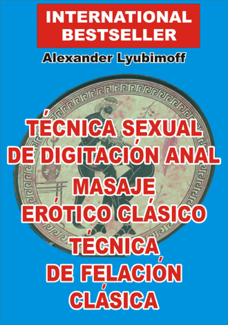 Libro Técnica Sexual de Digitación Anal. Masaje Erótico Clásico. Técnica de Felación Clásica - Alexander Lyubimoff