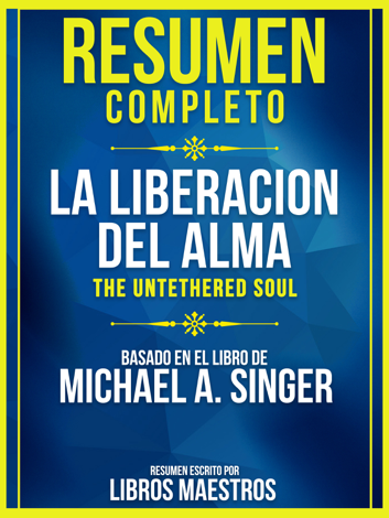 Libro Resumen Completo: La Liberacion Del Alma (The Untethered Soul) - Libros Maestros