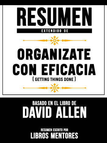 Libro Resumen Extendido De Organizate Con Eficacia (Getting Things Done) – Basado En El Libro De David Allen - Libros Mentores