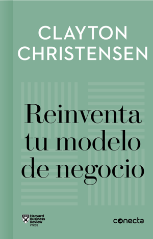 Libro Reinventa tu modelo de negocio (Imprescindibles) - Clayton Christensen & Varios Autores