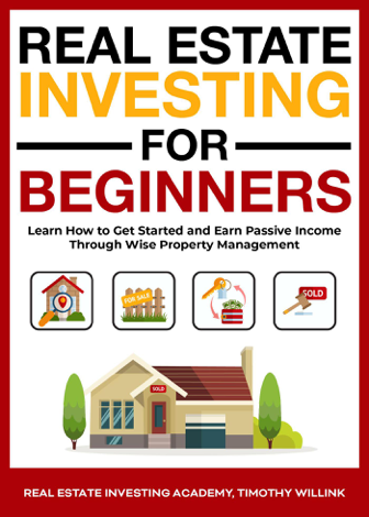 Libro Real Estate Investing for Beginners: Learn How to Get Started and Earn Passive Income Through Wise Property Management - Timothy Willink & Real Estate Investing Academy