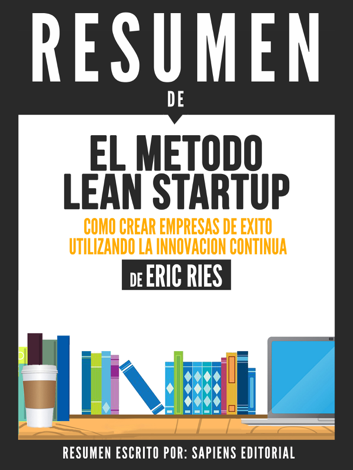 Libro El Metodo Lean Startup: Como Crear Empresas Exitosas Utilizando La Innovacion Continua (The Lean Startup) - Resumen del libro de Eric Ries - Sapiens Editorial